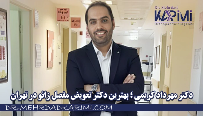 دکتر مهرداد کریمی ؛ بهترین دکتر تعویض مفصل زانو در تهران